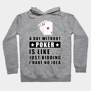 A day without Poker is like.. just kidding i have no idea Hoodie